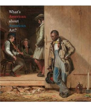 What's American About American Art? by ADAMS HENRY