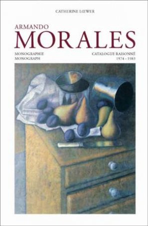 Armando Morales: Monograph and Catalogue Raisonne, 1974 - 2004 by TIBOL RAQUEL &  LOEWER CATHERINE