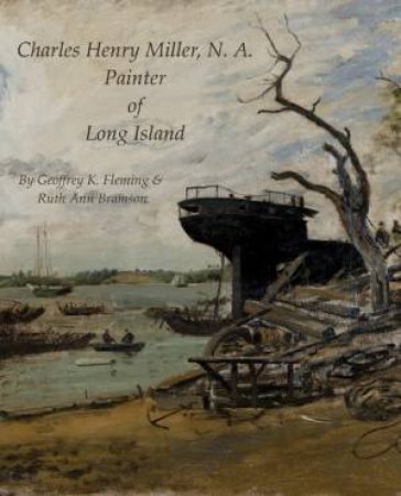 Charles Henry Miller, N. A.: Painter of Long Island by FLEMING GEOFFREY & BRAMSON RUTH ANN