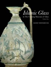 Islamic Glass in the Corning Musuem of Glass Volume 1