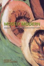 Mostly Modern Essays in Art and Architecture