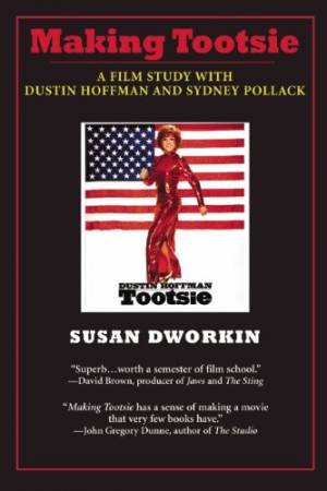 Making Tootsie: Inside the Classic Film with Dustin Hoffman and Sydney Pollack by Susan Dworkin