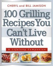100 Grilling Recipes You Cant Live Without