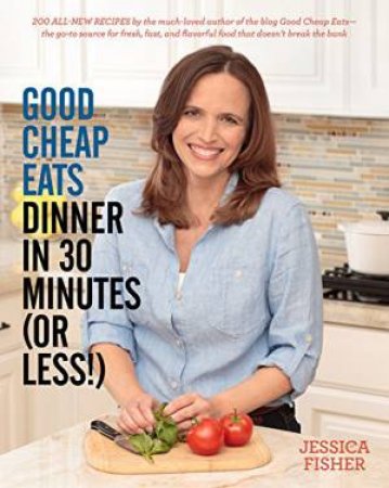 Good Cheap Eats: Dinner In 30 Minutes Or Less by Jessica Fisher