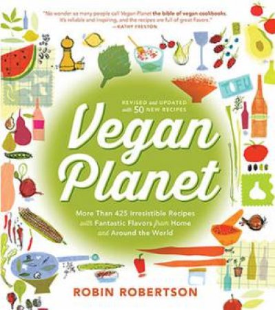 The Vegan Planet: 425 Irresistible Recipes With Fantastic Flavors From Home And Around The World by Robin Robertson