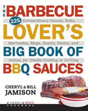 The Barbecue Lover's Big Book Of BBQ Sauces by Cheryl Jamison & Bill Jamison