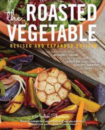 The Roasted Vegetable: How To Roast Everything (Revised Edition) by Andrea Chesman