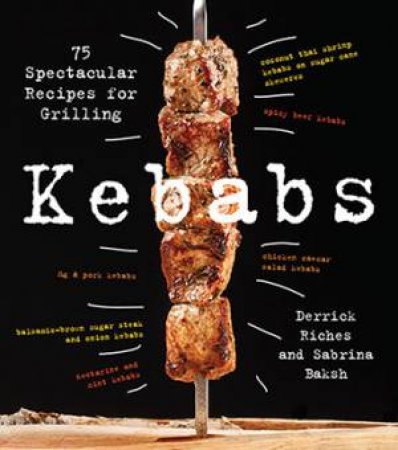 Kebabs: 75 Recipes For Grilling by Derrick Riches & Sabrina Baksh