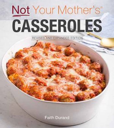 Not Your Mother's Casseroles by Faith Durand