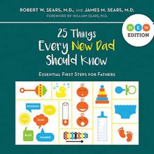 25 Things Every New Father Should Know by Robert Sears & James Sears