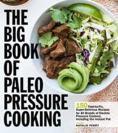 The Big Book of Paleo Pressure Cooking by Natalie Perry