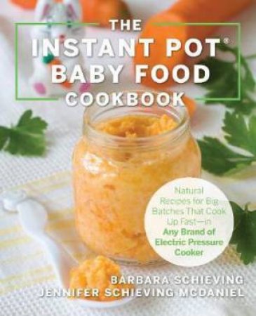 The Instant Pot Baby Food Cookbook by Barbara Schieving