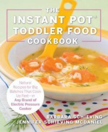 The Instant Pot Toddler Food Cookbook by Barbara Schieving
