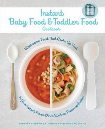 Instant Baby Food And Toddler Food Cookbook by Barbara Schieving & Jennifer Schieving McDaniel