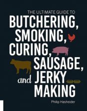 The Ultimate Guide To Butchering Smoking Curing Sausage And Jerky Making