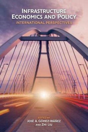 Infrastructure Economics And Policy by Jose A. Gomez-Ibanez & Zhi Liu