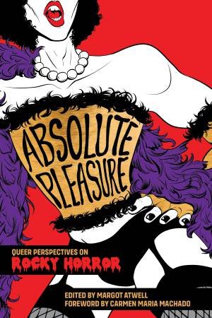 Absolute Pleasure by Margot Atwell & Magdalene Visaggio & Grace Lavery & Carmen Maria Machado & Sarah Gailey