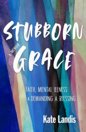 Stubborn Grace by Kate Landis