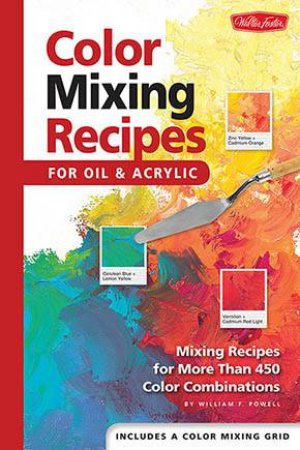 Color Mixing Recipes for Oil & Acrylic by William  F Powell