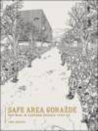Safe Area Gorazde: The War in Eastern Bosnia 1992-1995 by Joe Sacco