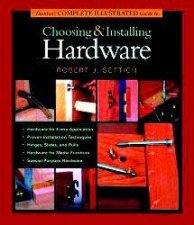 Tauntons Complete Illustrated Guide to Choosing  Installing Hardware