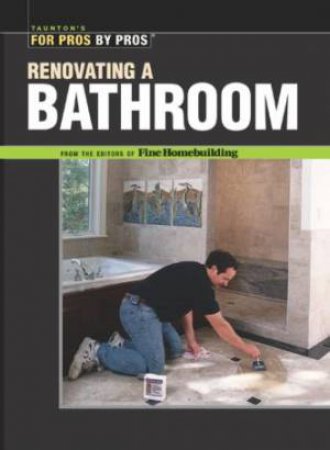 Renovating a Bathroom: From the Editors of Fine Homebuilding by EDITORS OF FINE HOMEBUILDING