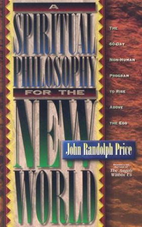 A Spiritual Philosophy For The New World by John Randolph Price