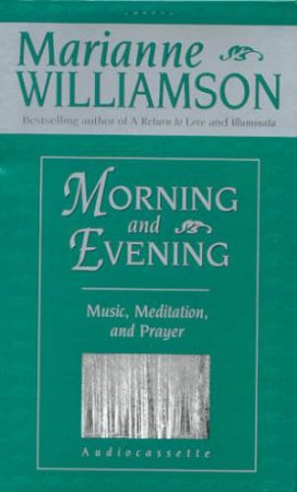 Morning And Evening: Music, Meditation And Prayer - Cassette by Marianne Williamson