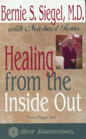 Healing From The Inside Out - Cassette by Dr Bernie S Siegel