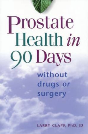Prostate Health In 90 Days by Larry Clapp