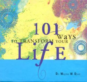 101 Ways To Transform Your Life by Dr Wayne W Dyer