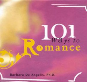 101 Ways To Romance by Barbara De Angelis