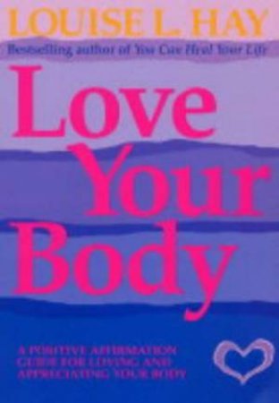 Love Your Body by Louise L Hay