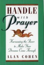 Handle With Prayer Harnessing the Power to Make Your Dreams Come Through