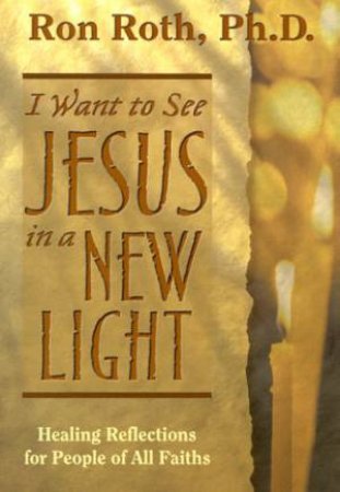 I Want To See Jesus In A New Light by Ron Roth