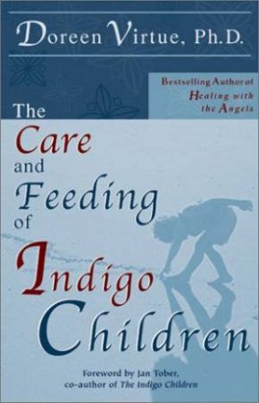 The Care And  Feeding Of Indigo Children by Doreen Virtue