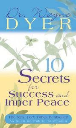10 Secrets For Success And Inner Peace by Wayne Dyer