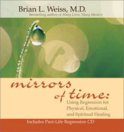 Mirrors Of Time: Using Regression For Physical, Emotional, And Spiritual Healing by Brian L Weiss