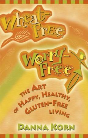 Wheat Free, Worry Free by Donna Korn