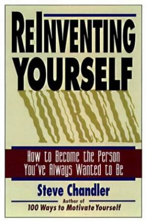 Reinventing Yourself: How To Become The Person You've Always Wanted To Be by Steve Chandler