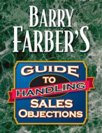 Barry Farber's Guide To Handling Sales Objections by Barry Farber
