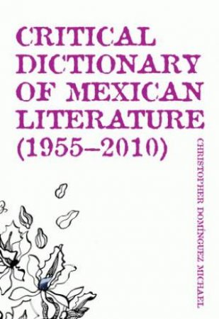 Critical Dictionary of Mexican Literature (1955-2010) by Christopher Domínguez Michael