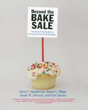 Beyond The Bake Sale: The Essential Guide To Family/School Partnerships by Anne T Henderson & Vivian Johnson & Karen L Ma