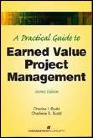 A Practical Guide to Earned Value Project Management, 2nd Ed by Charles I Budd & Charlene S Budd