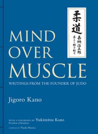 Mind Over Muscle by Jigoro Kano & Yukimitsu Kano & Naoki Murata & Nancy H. Ross