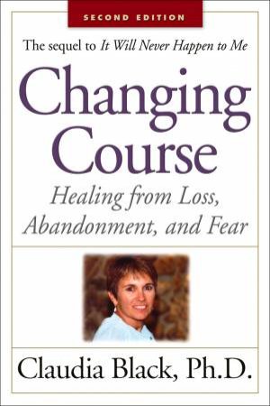 Changing Course: Healing from Loss, Abandonment, and Fear by Claudia Black
