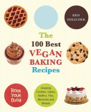 100 Best Vegan Baking Recipes by Kris Holechek
