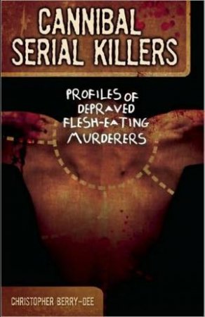 Cannibal Serial Killers by Christopher Berry-Dee