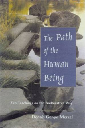 The Path Of The Human Being: Zen Teachings On The Bodhisattva Way by Dennis Gampo Merzel