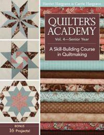 Quilters Academy Vol. 4 Senior Year by Harriet Hargrave & Carrie  Hargrave